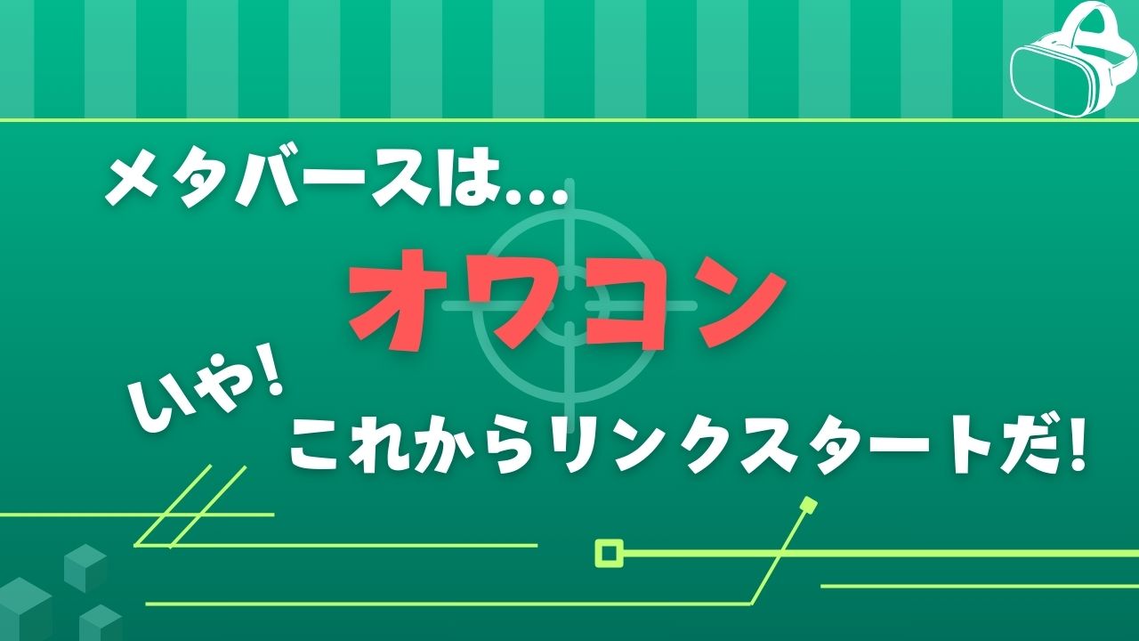 メタバースはオワコン？いやむしろこれからリンクスタートだ！